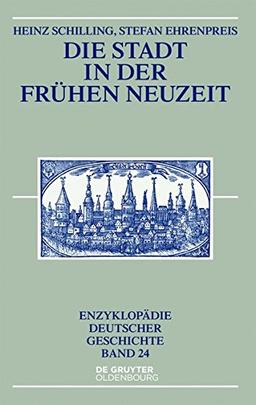 Die Stadt in der Frühen Neuzeit (Enzyklopädie deutscher Geschichte, Band 24)