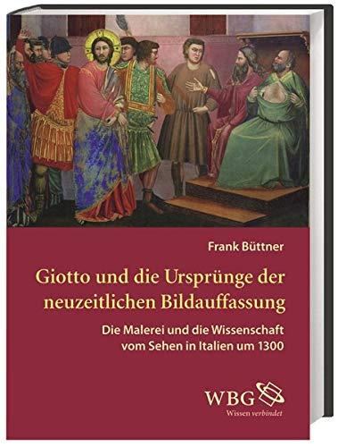 Giotto und die Ursprünge der neuzeitlichen Bildauffassung: Die Malerei und die Wissenschaft vom Sehen in Italien um 1300