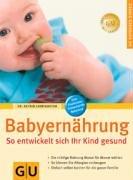 Babyernährung. So entwickelt sich Ihr Kind gesund: Die richtige Nahrung Monat für Monat wählen. So können Sie Allergien vorbeugen. Einfach selber ... Einkaufshilfe Babykost (GU Ratgeber Kinder)