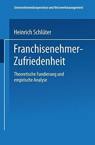 Franchisenehmer-Zufriedenheit. Theoretische Fundierung und empirische Analyse (Unternehmenskooperation und Netzwerkmanagement)