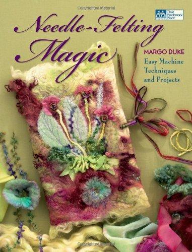 Needle-Felting Magic: Easy Machine Techniques and Projects