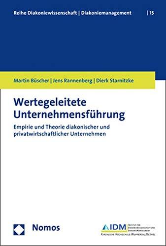 Wertegeleitete Unternehmensführung: Empirie und Theorie diakonischer und privatwirtschaftlicher Unternehmen (Reihe Diakoniewissenschaft/Diakoniemanagement, Band 15)