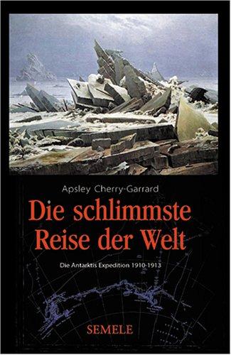 Die schlimmste Reise der Welt: Die Antarktis Expedition 1910-1913