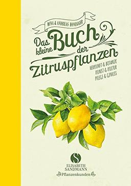 Das kleine Buch der Zitruspflanzen: Herkunft & Botanik, Kunst & Kultur, Pflege & Genuss