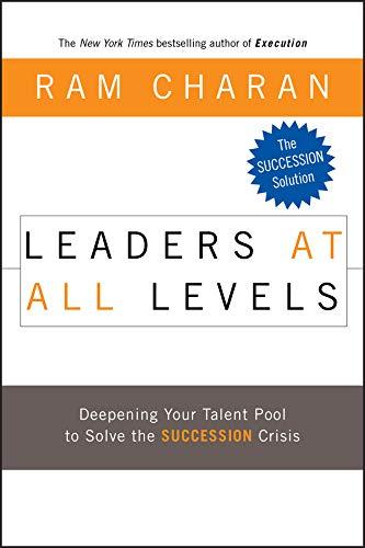 Leaders at All Levels: Deepening Your Talent Pool to Solve the Succession Crisis (J-B US non-Franchise Leadership)