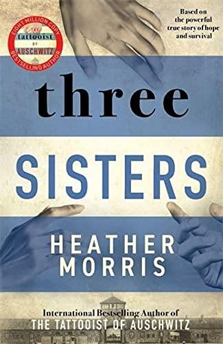 Three Sisters: The Conclusion to the Tattooist of Auschwitz Trilogy