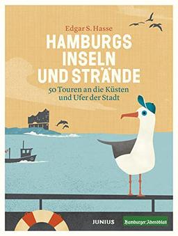 Hamburgs Inseln und Strände: 40 Touren an die Küsten und Ufer der Stadt: 50 Touren an die Küsten und Ufer der Stadt