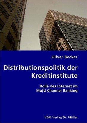 Distributionspolitik der Kreditinstitute: Rolle des Internet im Multi Channel Banking