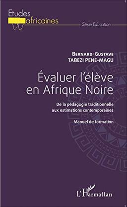 Evaluer l'élève en Afrique noire : de la pédagogie traditionnelle aux estimations contemporaines : manuel de formation