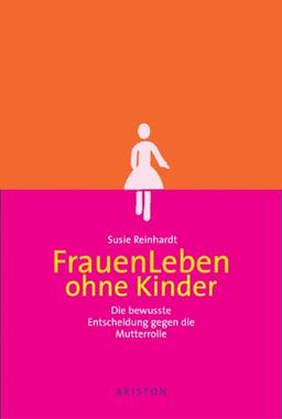 FrauenLeben ohne Kinder. Die bewusste Entscheidung gegen die Mutterrolle