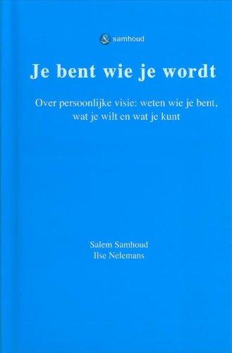 Je bent wie je wordt: over persoonlijke visie: weten wie je bent, wat je wilt en wat je kunt