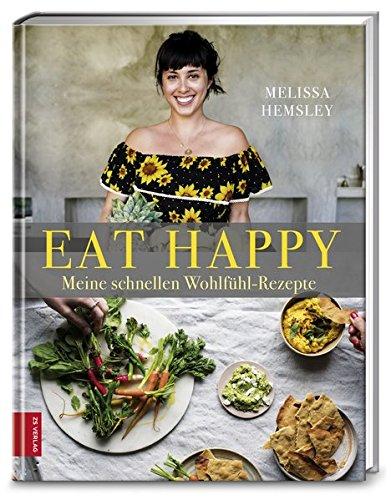 EAT HAPPY: Meine schnellen Wohlfühl-Rezepte