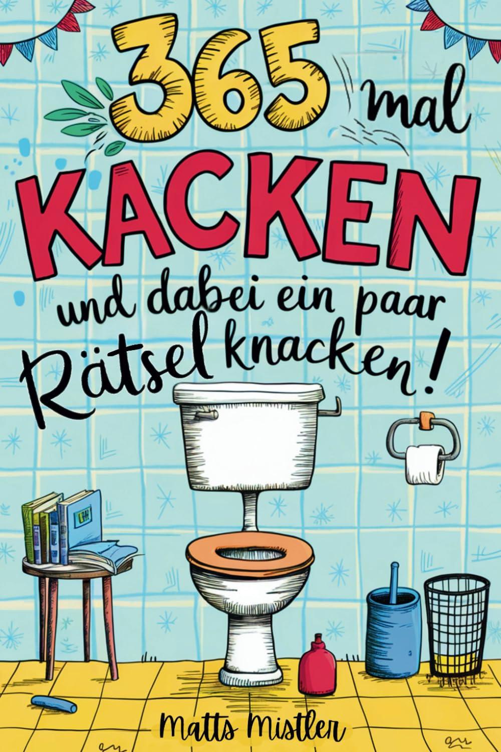 365 Mal kacken und dabei ein paar Rätsel knacken | Lustiges Geschenk für Männer, Frauen und Kollegen mit viel Humor