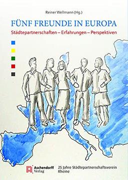 Fünf Freunde in Europa: Städtepartnerschaften - Erfahrungen - Perspektiven. 25 Jahre Partnerschaftsverein Rheine