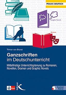 Ganzschriften im Deutschunterricht: Mittelfristige Unterrichtsplanung zu Romanen, Novellen, Dramen und Graphic Novels