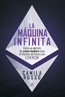 La máquina infinita: Cómo un ejército de cripto-hackers crea el Internet del futuro con Ethereum