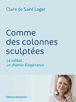 Comme des colonnes sculptées : le célibat, un chemin d'espérance