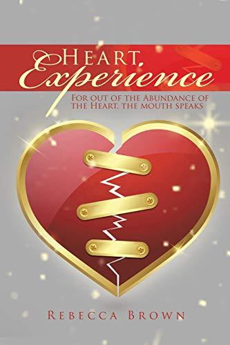 Heart Experience: For out of the Abundance of the Heart, the mouth speaks