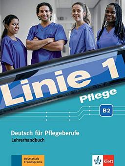 Linie 1 Pflege B2: Deutsch für Pflegeberufe. Lehrerhandbuch (Linie 1: Deutsch in Alltag und Beruf)