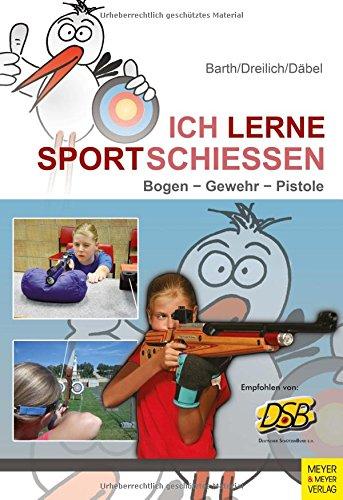 Ich lerne Sportschießen: Bogen - Gewehr - Pistole (Ich lerne, ich trainiere...)