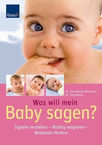 Was will mir mein Baby sagen?: Signale verstehen - Richtig reagieren - Behutsam fördern