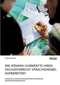 Wie können Lehrkräfte ihren Fachunterricht sprachsensibel aufbereiten? Checkliste zur Entwicklung sprachsensibler Unterrichtsmaterialien