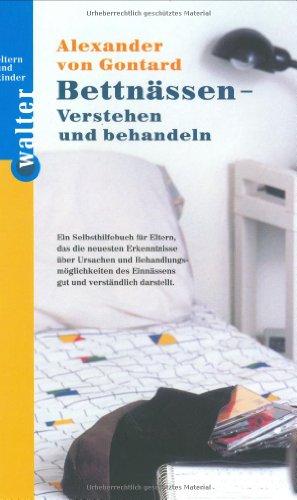 Bettnässen - Verstehen und behandeln: Ein Selbsthilfebuch für Eltern, das die neuesten Erkenntnisse über Ursachen und Behandlungsmöglichkeiten des Einnässens gut und verständlich darstellt