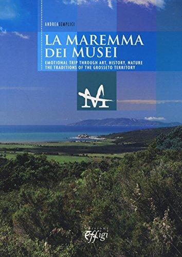 La Maremma dei Musei. The Museums of the Maremma. Emotional Trip Through Art, History, Nature. the Traditions of the Grosseto Territory