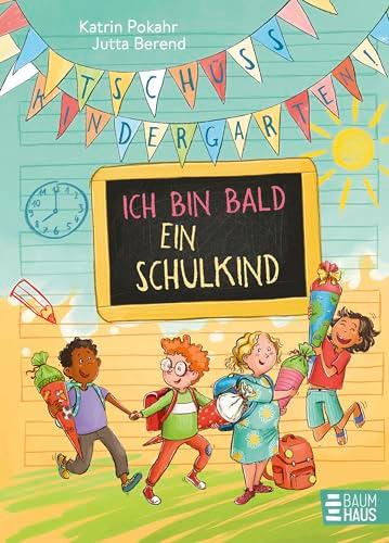 Tschüss, Kindergarten! Ich bin bald ein Schulkind: Bunte Geschichten, die Kinder durch die letzte Kita-Zeit und die ersten Schultage begleiten