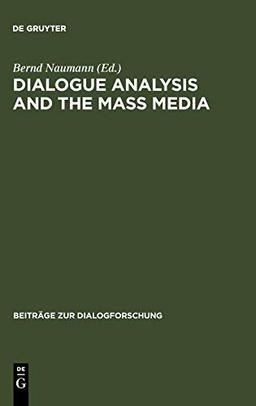 Dialogue Analysis and the Mass Media: Proceedings of the International Conference, Erlangen, April 2-3, 1998 (Beiträge zur Dialogforschung, 20, Band 20)