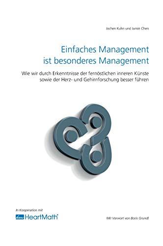 Einfaches Management ist besonderes Management: Wie wir durch Erkenntnisse der fernöstlichen inneren Künste sowie der Herz- und Gehirnforschung besser führen