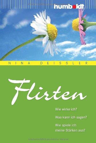 Flirten. Wie wirke ich? Was kann ich sagen? Wie spiele ich meine Stärken aus?