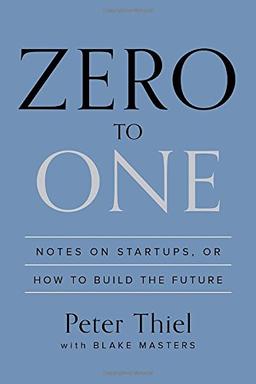 Zero to One: Notes on Startups, or How to Build the Future