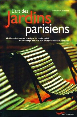 L'art des jardins parisiens : guide esthétique et poétique du jardin public, de l'héritage des rois aux créations contemporaines