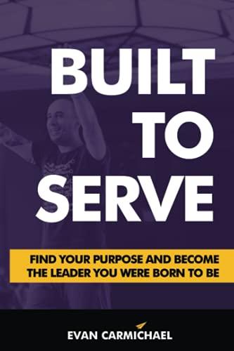 Built to Serve: Find Your Purpose and Become the Leader You Were Born to Be