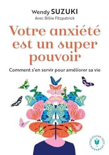 Votre anxiété est un super pouvoir : comment s'en servir pour améliorer sa vie