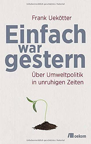 Einfach war gestern: Über Umweltpolitik in unruhigen Zeiten