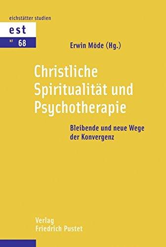 Christliche Spiritualität und Psychotherapie: Bleibende und neue Wege der Konvergenz (Eichstätter Studien - Neue Folge)