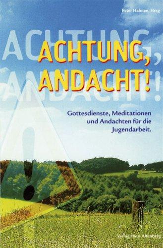 Achtung, Andacht!: Gottesdienste, Meditationen und Andachten für die Jugendarbeit