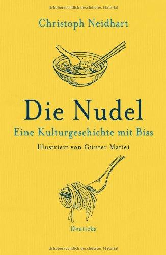 Die Nudel: Eine Kulturgeschichte mit Biss