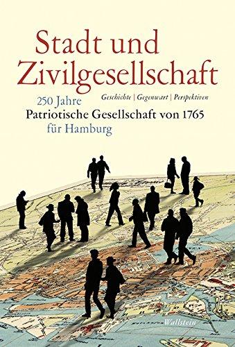 Stadt und Zivilgesellschaft: 250 Jahre Patriotische Gesellschaft von 1765 für Hamburg. Geschichte - Gegenwart - Perspektiven