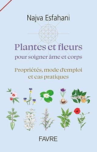 Plantes et fleurs pour soigner âme et corps : propriétés, mode d'emploi et cas pratiques