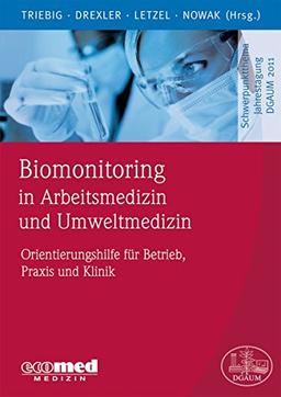 Biomonitoring in Arbeitsmedizin und Umweltmedizin: Orientierungshilfe für Ärzte in Praxis, Klinik und Betrieb (Schwerpunktthema Jahrestagung DGAUM)