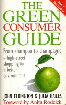 The Green Consumer Guide: From Shampoo to Champagne, How to Buy Goods That Don't Cost the Earth