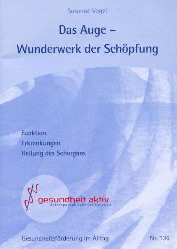 Das Auge - Wunderwerk der Schöpfung: Funktion, Erkrankungen, Heilung des Sehorgans