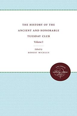 The History of the Ancient and Honorable Tuesday Club: Volume I (Published for the Omohundro Institute of Early American History and Culture, Williamsburg, Virginia, Band 1)