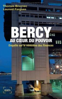 Bercy : au coeur du pouvoir : enquête sur le ministère des Finances