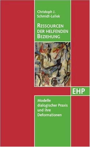 Ressourcen der helfenden Beziehung: Modelle dialogischer Praxis und ihre Deformationen