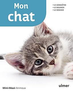 Mon chat : le connaître, le nourrir, le soigner