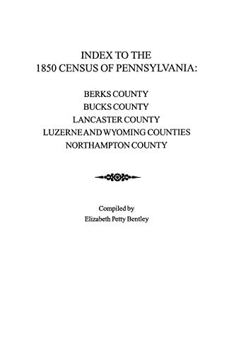 Index to the 1850 Census of Pennsylvania: Berks County; Bucks County; Lancaster County; Luzerne & Wyoming Counties; Northampton County